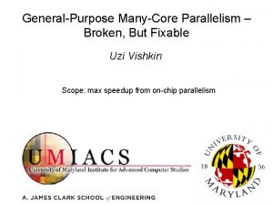 GeneralPurpose ManyCore Parallelism Broken But Fixable Uzi Vishkin