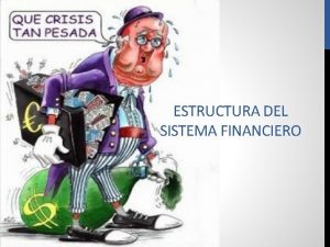 ESTRUCTURA DEL SISTEMA FINANCIERO EL SISTEMA FINANCIERO CONCEPTO