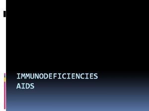 IMMUNODEFICIENCIES AIDS Primary or Congenital Immunodeficiency Secondary Immunodeficiency