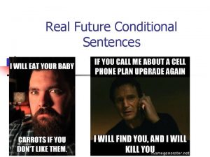 Real Future Conditional Sentences Real Future Conditionals Use