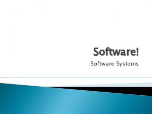Software Software Systems Software Systems Software systems are