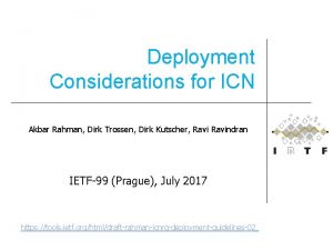 Deployment Considerations for ICN Akbar Rahman Dirk Trossen