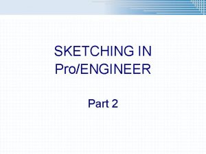 SKETCHING IN ProENGINEER Part 2 Terminology n n