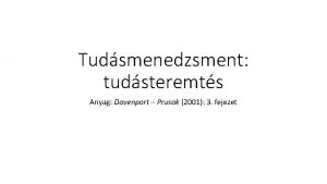 Tudsmenedzsment tudsteremts Anyag Davenport Prusak 2001 3 fejezet