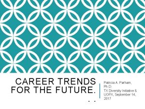 CAREER TRENDS FOR THE FUTURE Patricia A Parham