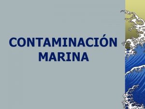 CONTAMINACIN MARINA Fue en los ocanos donde comenz