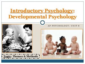 Introductory Psychology Developmental Psychology AP PSYCHOLOGY UNIT 8