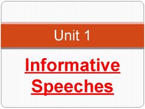 Unit 1 Informative Speeches What is an informative
