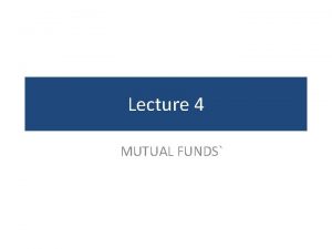 Lecture 4 MUTUAL FUNDS Indirect investing Investing indirectly