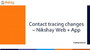 Contact tracing changes Nikshay Web App Training Material Contact tracing changes Nikshay Web App Training Material