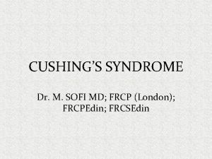 CUSHINGS SYNDROME Dr M SOFI MD FRCP London