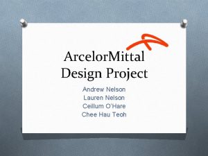 Arcelor Mittal Design Project Andrew Nelson Lauren Nelson