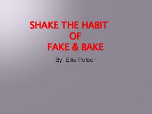 SHAKE THE HABIT OF FAKE BAKE By Ellie