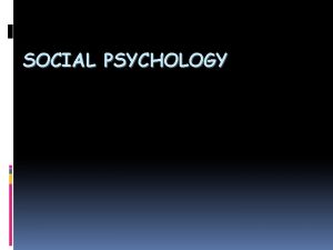 SOCIAL PSYCHOLOGY What is Social psychology The field