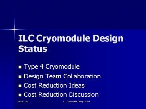 ILC Cryomodule Design Status Type 4 Cryomodule n ILC Cryomodule Design Status Type 4 Cryomodule n