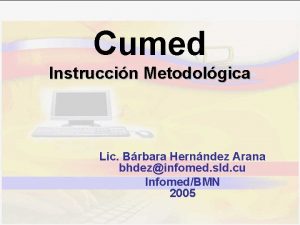 Cumed Instruccin Metodolgica Lic Brbara Hernndez Arana bhdezinfomed