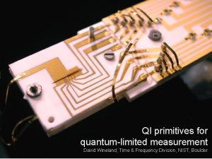 QI primitives for quantumlimited measurement David Wineland Time