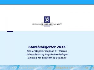 Statsbudsjettet 2015 Seniorrdgiver Magnus K Worren Universitets og