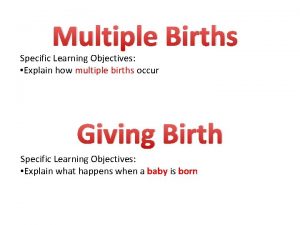 Multiple Births Specific Learning Objectives Explain how multiple