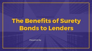 The Benefits of Surety Bonds to Lenders Presented