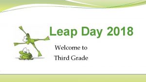 Leap Day 2018 Welcome to Third Grade Dr