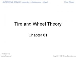 Tire and Wheel Theory Chapter 61 Objectives Describe