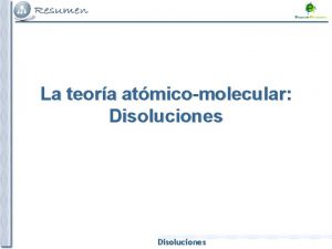 La teora atmicomolecular Disoluciones Caractersticas de las disoluciones