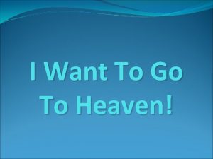 I Want To Go To Heaven I Want