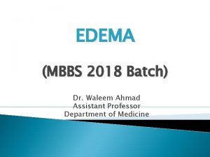 EDEMA MBBS 2018 Batch Dr Waleem Ahmad Assistant