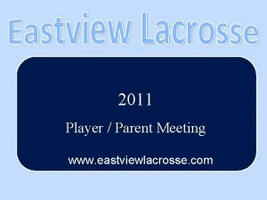 2011 Player Parent Meeting www eastviewlacrosse com Meeting