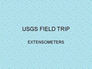 USGS FIELD TRIP EXTENSOMETERS FIELD TRIP On Thursday