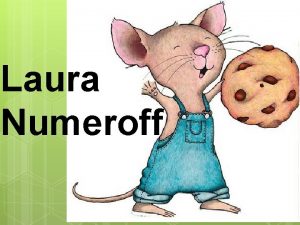 Laura Numeroff Author Laura Numeroff Laura was born Laura Numeroff Author Laura Numeroff Laura was born
