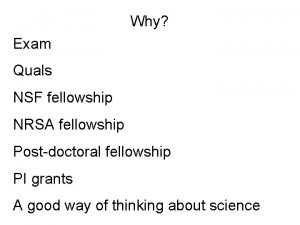 Why Exam Quals NSF fellowship NRSA fellowship Postdoctoral