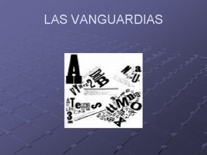 LAS VANGUARDIAS Trmino Vanguardia El trmino vanguardias surge