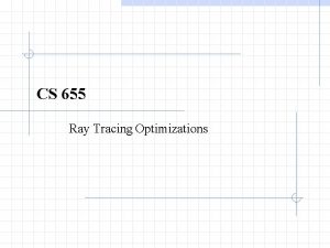 CS 655 Ray Tracing Optimizations Ray Tracing Problems