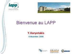 Bienvenue au LAPP Y Karyotakis 8 dcembre 2008