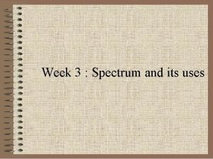 Week 3 Spectrum and its uses Frequency Allocations