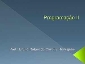 Programao II Prof Bruno Rafael de Oliveira Rodrigues