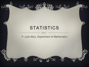 STATISTICS P Julia Mary Department of Mathematics OBSERVATION