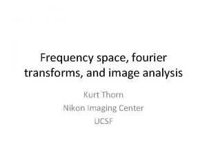 Frequency space fourier transforms and image analysis Kurt