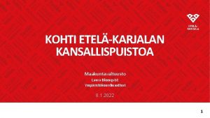 KOHTI ETELKARJALAN KANSALLISPUISTOA Maakuntavaltuusto Laura Blomqvist Ympristkoordinaattori 8