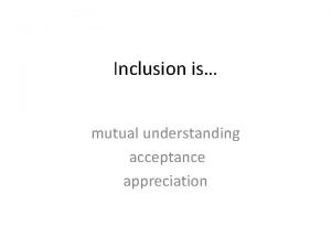 Inclusion is mutual understanding acceptance appreciation Jot down