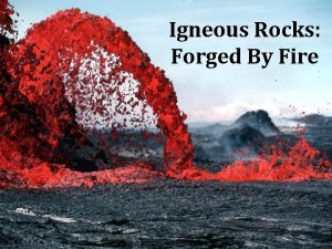 Igneous Rocks Forged By Fire Igneous rocks from