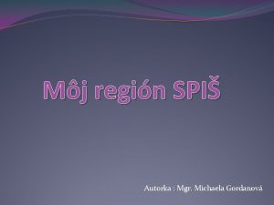 Mj regin SPI Autorka Mgr Michaela Gordanov Regin