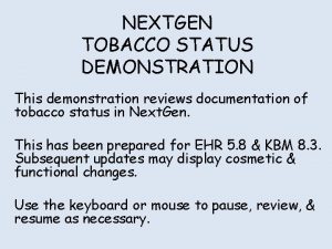 NEXTGEN TOBACCO STATUS DEMONSTRATION This demonstration reviews documentation NEXTGEN TOBACCO STATUS DEMONSTRATION This demonstration reviews documentation