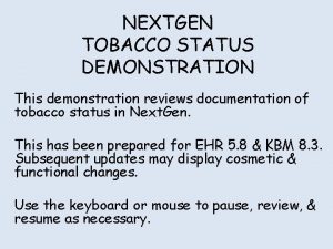 NEXTGEN TOBACCO STATUS DEMONSTRATION This demonstration reviews documentation