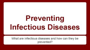 Preventing Infectious Diseases What are infectious diseases and