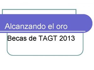 Alcanzando el oro Becas de TAGT 2013 Becas