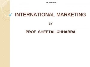 PROF SHEETAL CHHABRA INTERNATIONAL MARKETING BY PROF SHEETAL