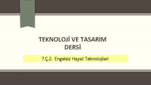 TEKNOLOJ VE TASARIM DERS 7 2 Engelsiz Hayat